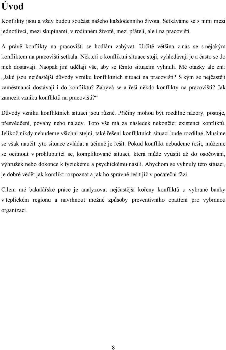 Naopak jiní udělají vše, aby se těmto situacím vyhnuli. Mé otázky ale zní: Jaké jsou nejčastější důvody vzniku konfliktních situací na pracovišti?