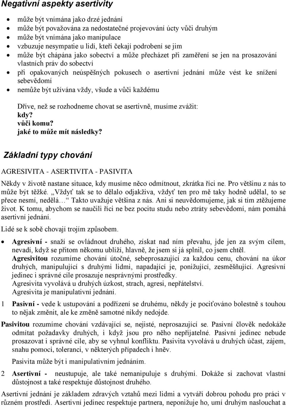 vést ke sníţení sebevědomí nemůţe být uţívána vţdy, všude a vůči kaţdému Dříve, neţ se rozhodneme chovat se asertivně, musíme zváţit: kdy? vůči komu? jaké to může mít následky?