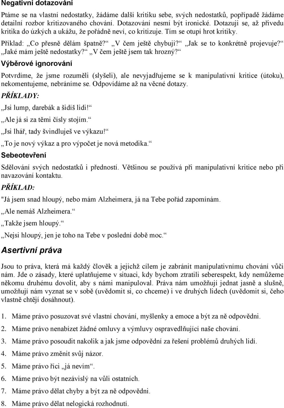 Jaké mám ještě nedostatky? V čem ještě jsem tak hrozný? Výběrové ignorování Potvrdíme, ţe jsme rozuměli (slyšeli), ale nevyjadřujeme se k manipulativní kritice (útoku), nekomentujeme, nebráníme se.