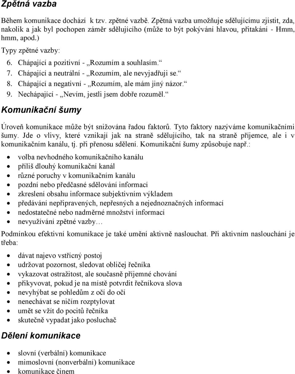 Chápající a pozitivní - Rozumím a souhlasím. 7. Chápající a neutrální - Rozumím, ale nevyjadřuji se. 8. Chápající a negativní - Rozumím, ale mám jiný názor. 9.