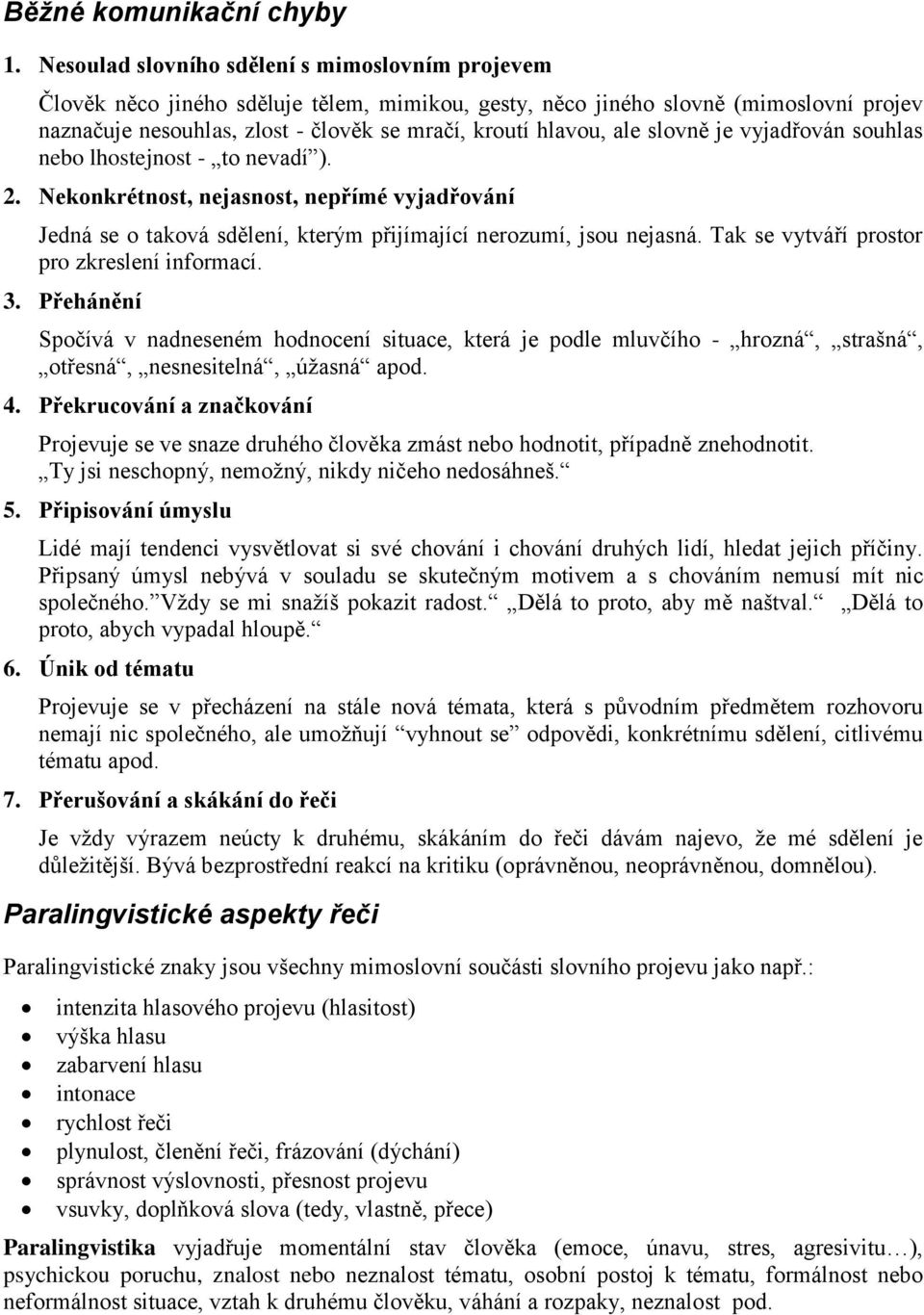 ale slovně je vyjadřován souhlas nebo lhostejnost - to nevadí ). 2. Nekonkrétnost, nejasnost, nepřímé vyjadřování Jedná se o taková sdělení, kterým přijímající nerozumí, jsou nejasná.