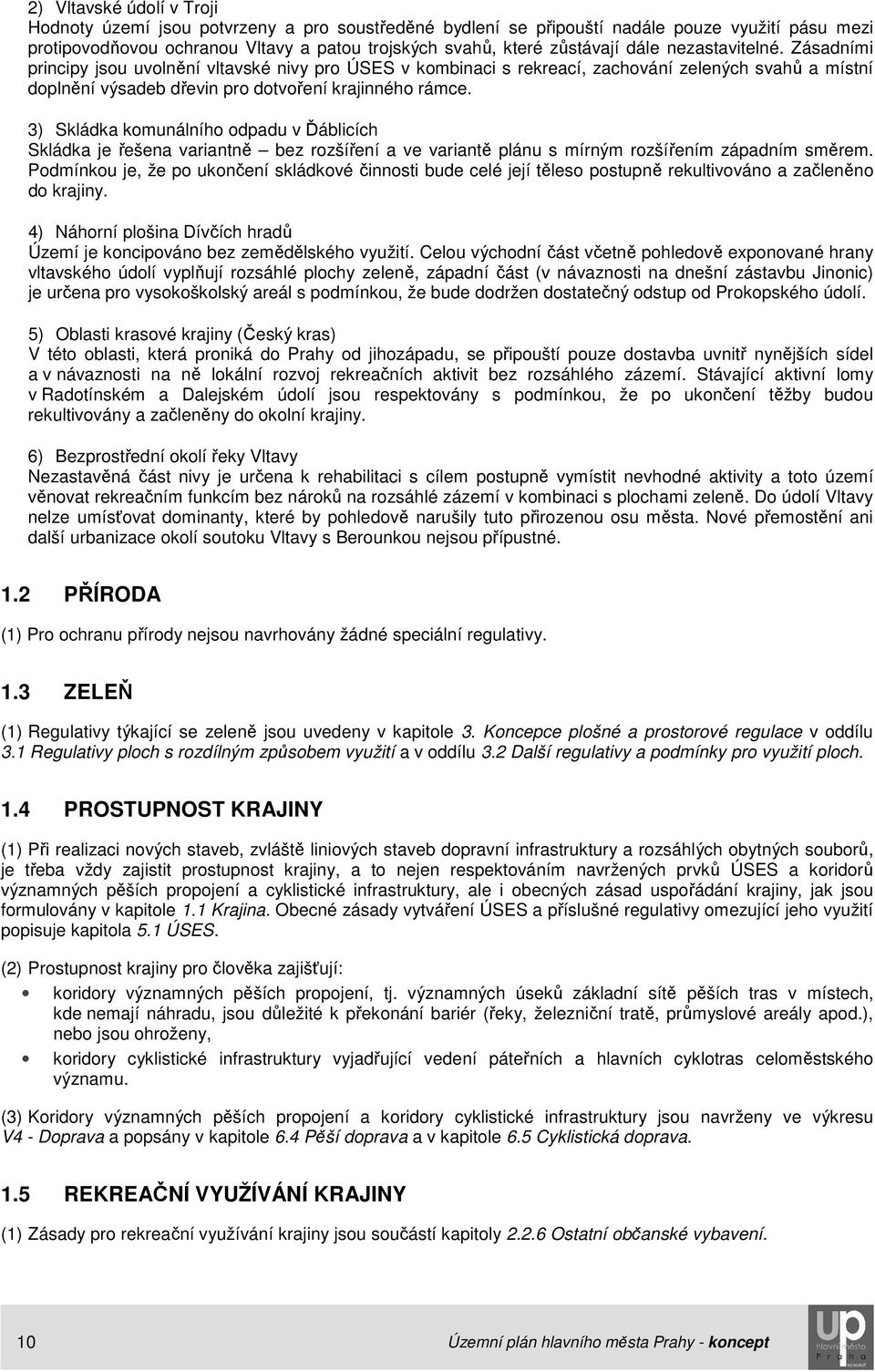 3) Skládka komunálního odpadu v Ďáblicích Skládka je řešena variantně bez rozšíření a ve variantě plánu s mírným rozšířením západním směrem.