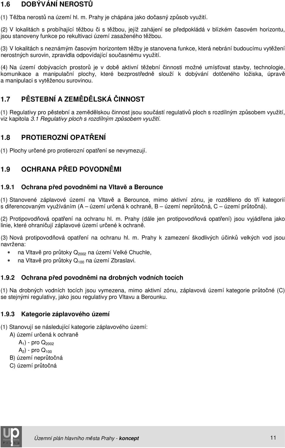 (3) V lokalitách s neznámým časovým horizontem těžby je stanovena funkce, která nebrání budoucímu vytěžení nerostných surovin, zpravidla odpovídající současnému využití.