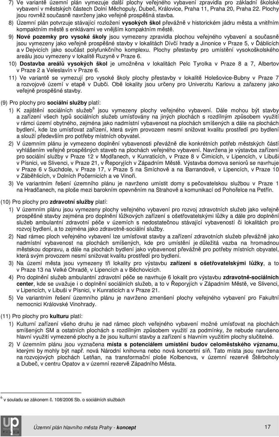 8) Územní plán potvrzuje stávající rozložení vysokých škol převážně v historickém jádru města a vnitřním kompaktním městě s enklávami ve vnějším kompaktním městě.