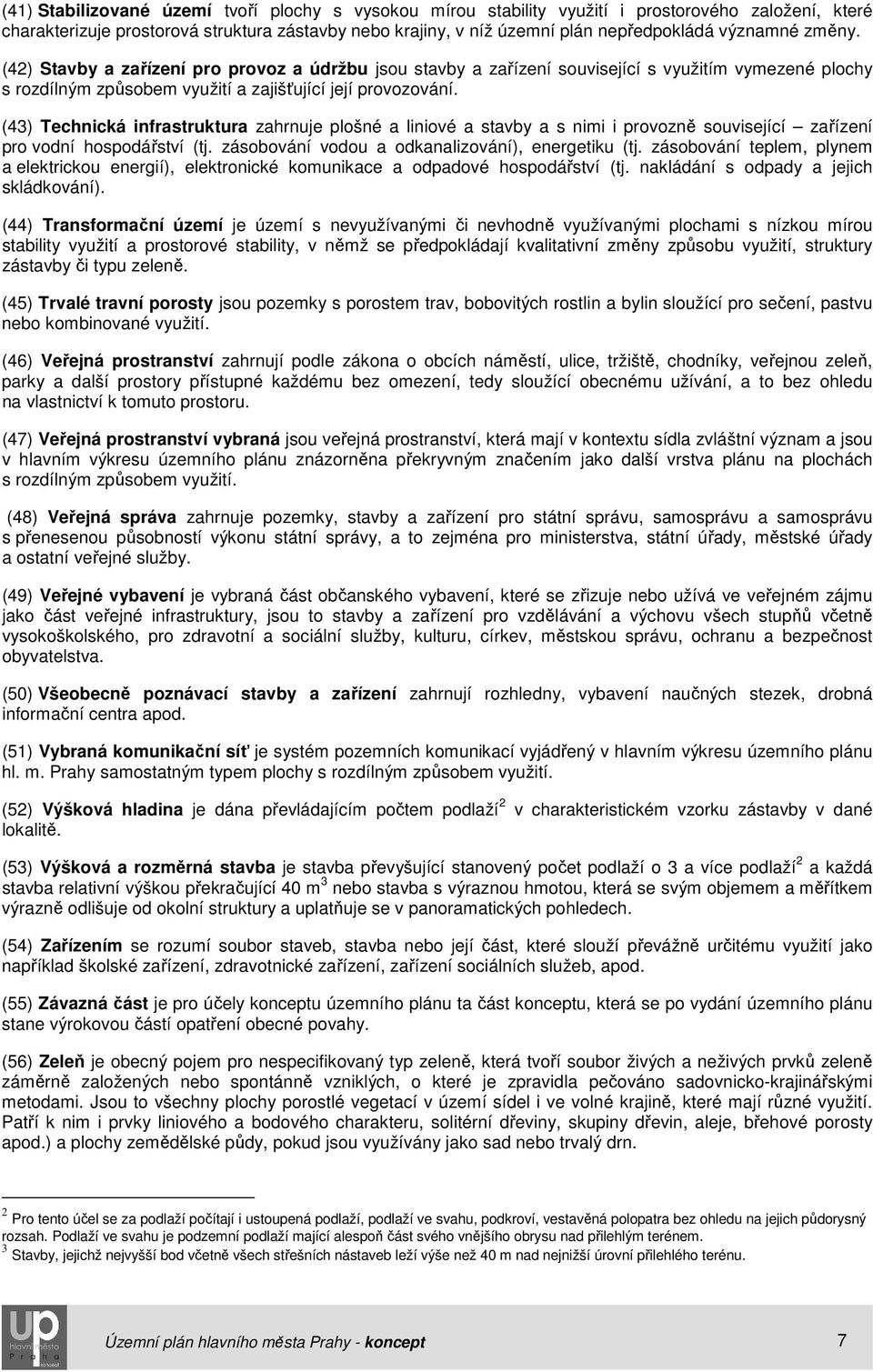 (43) Technická infrastruktura zahrnuje plošné a liniové a stavby a s nimi i provozně související zařízení pro vodní hospodářství (tj. zásobování vodou a odkanalizování), energetiku (tj.