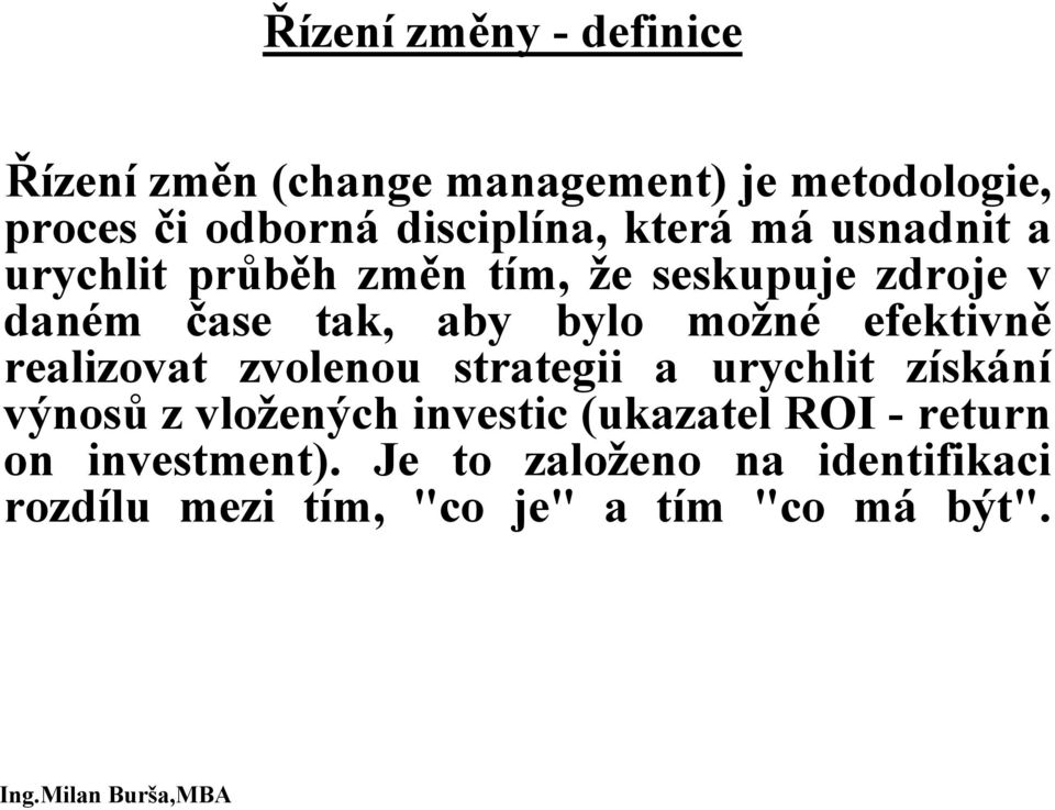 efektivně realizovat zvolenou strategii a urychlit získání výnosů z vložených investic (ukazatel ROI -