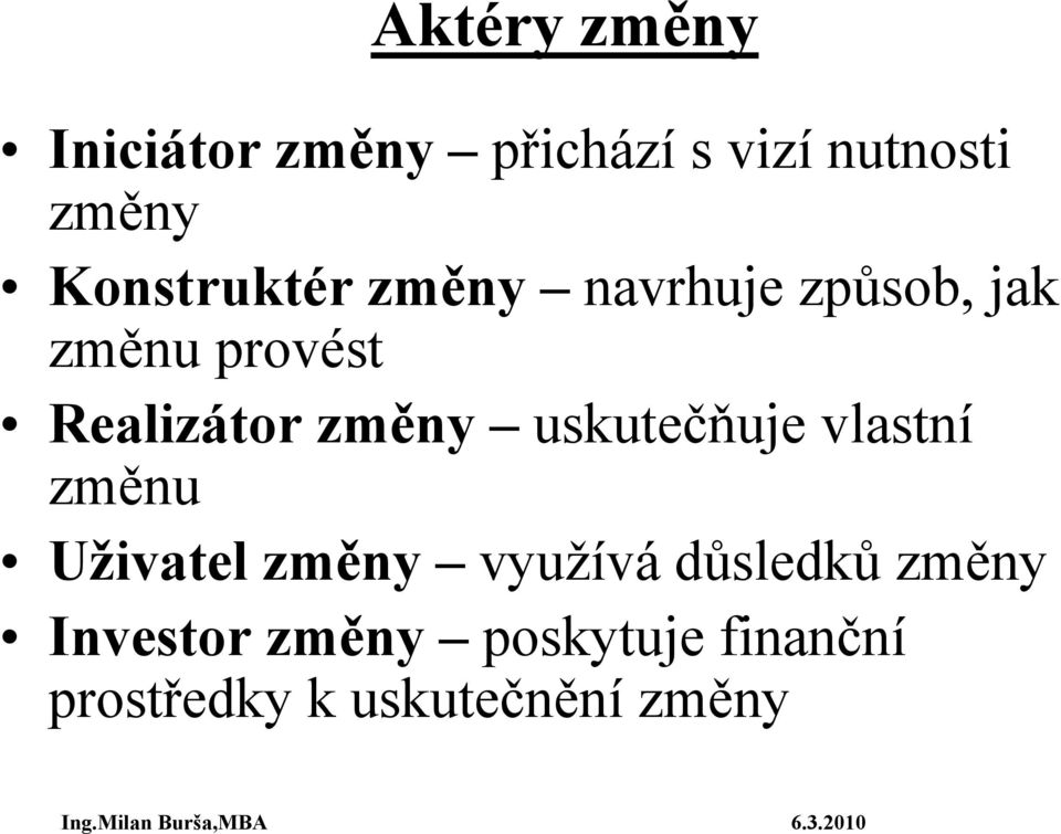 změny uskutečňuje vlastní změnu Uživatel změny využívá důsledků