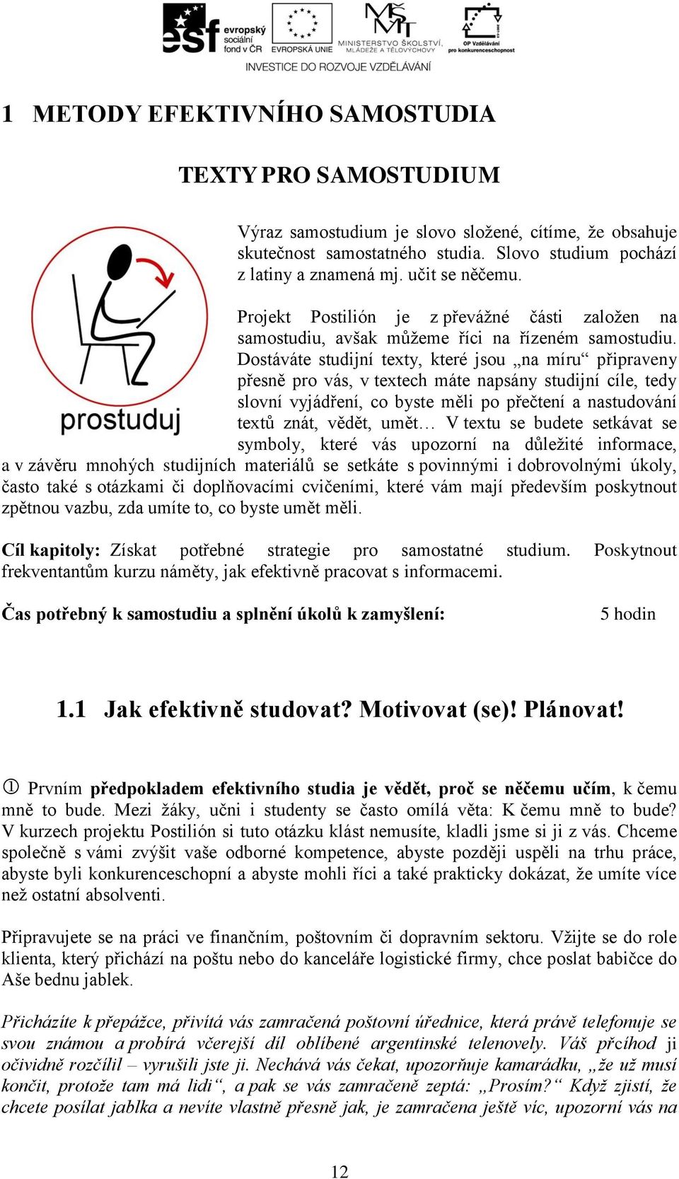 Dostáváte studijní texty, které jsou na míru připraveny přesně pro vás, v textech máte napsány studijní cíle, tedy slovní vyjádření, co byste měli po přečtení a nastudování textů znát, vědět, umět V