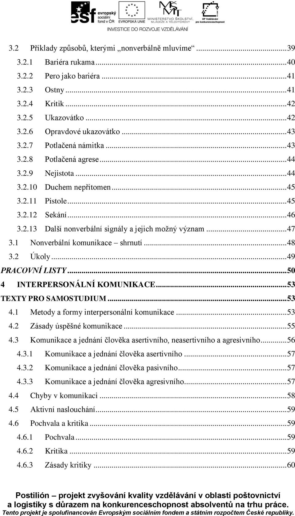 .. 47 3.1 Nonverbální komunikace shrnutí... 48 3.2 Úkoly... 49 PRACOVNÍ LISTY... 50 4 INTERPERSONÁLNÍ KOMUNIKACE... 53 TEXTY PRO SAMOSTUDIUM... 53 4.1 Metody a formy interpersonální komunikace... 53 4.2 Zásady úspěšné komunikace.