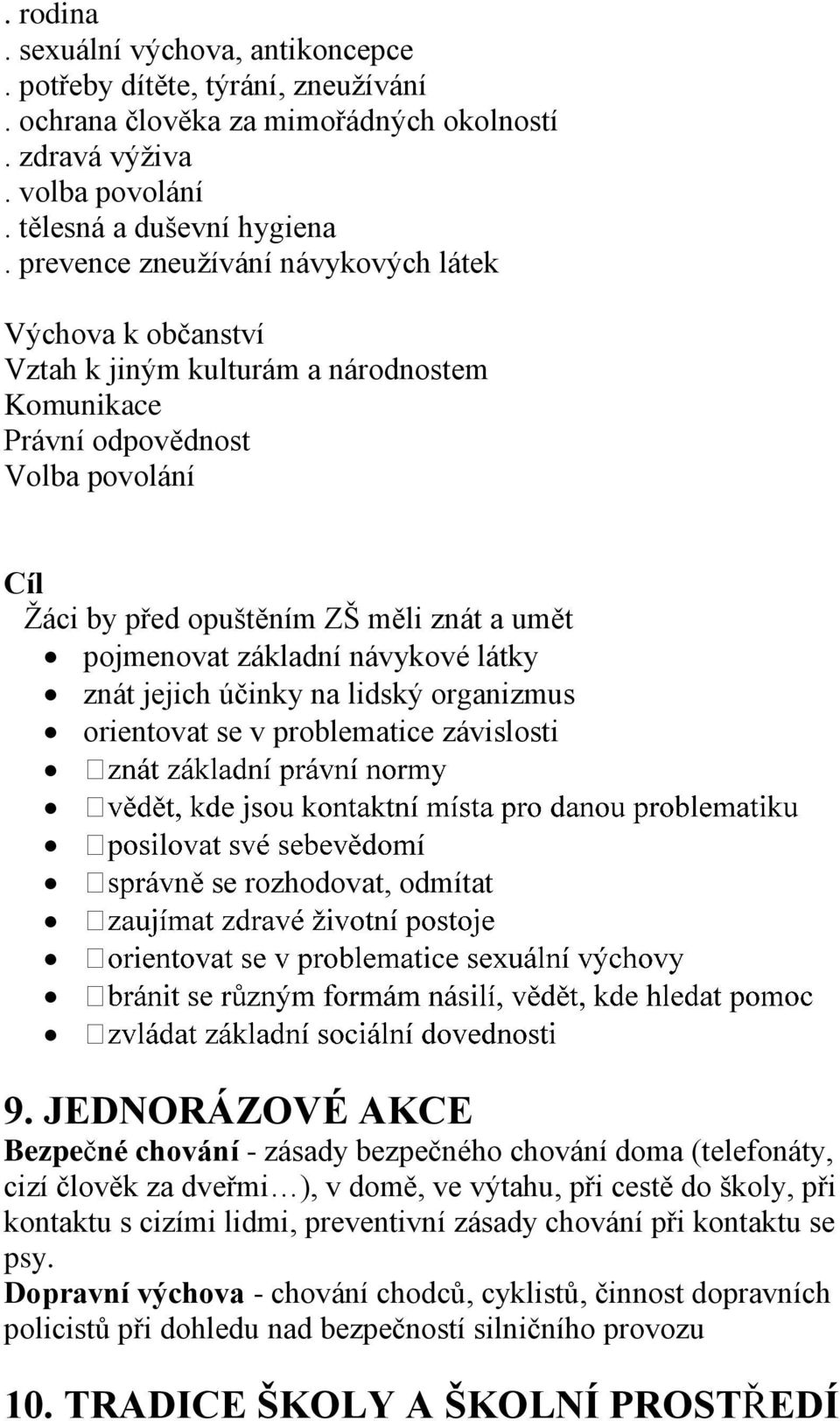 základní návykové látky znát jejich účinky na lidský organizmus orientovat se v problematice závislosti ně se rozhodovat, odmítat 9.