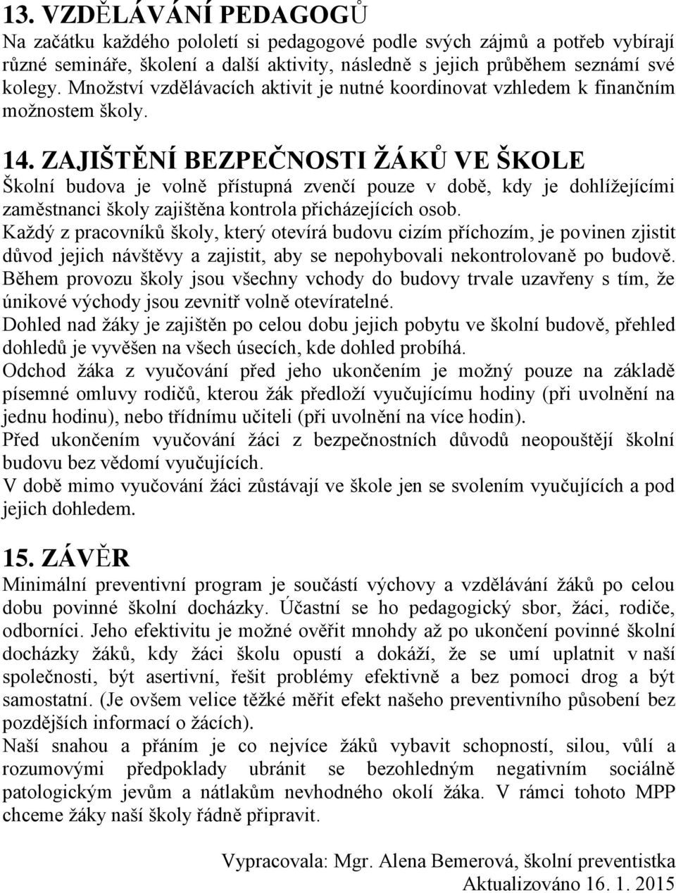 ZAJIŠTĚNÍ BEZPEČNOSTI ŽÁKŮ VE ŠKOLE Školní budova je volně přístupná zvenčí pouze v době, kdy je dohlížejícími zaměstnanci školy zajištěna kontrola přicházejících osob.