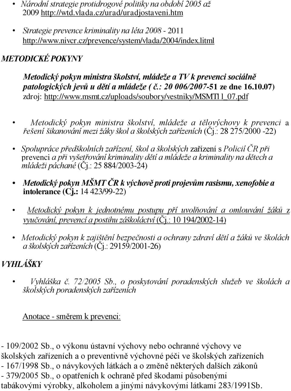 07) zdroj: http://www.msmt.cz/uploads/soubory/vestniky/msmtl l_07.pdf Metodický pokyn ministra školství, mládeže a tělovýchovy k prevenci a řešení šikanování mezi žáky škol a školských zařízeních (Čj.