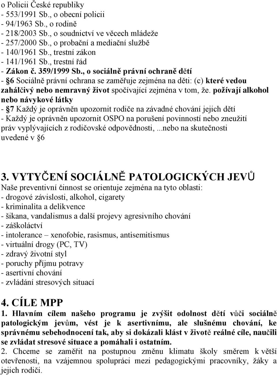 , o sociálně právní ochraně dětí - 6 Sociálně právní ochrana se zaměřuje zejména na děti: (c) které vedou zahálčivý nebo nemravný život spočívající zejména v tom, že.