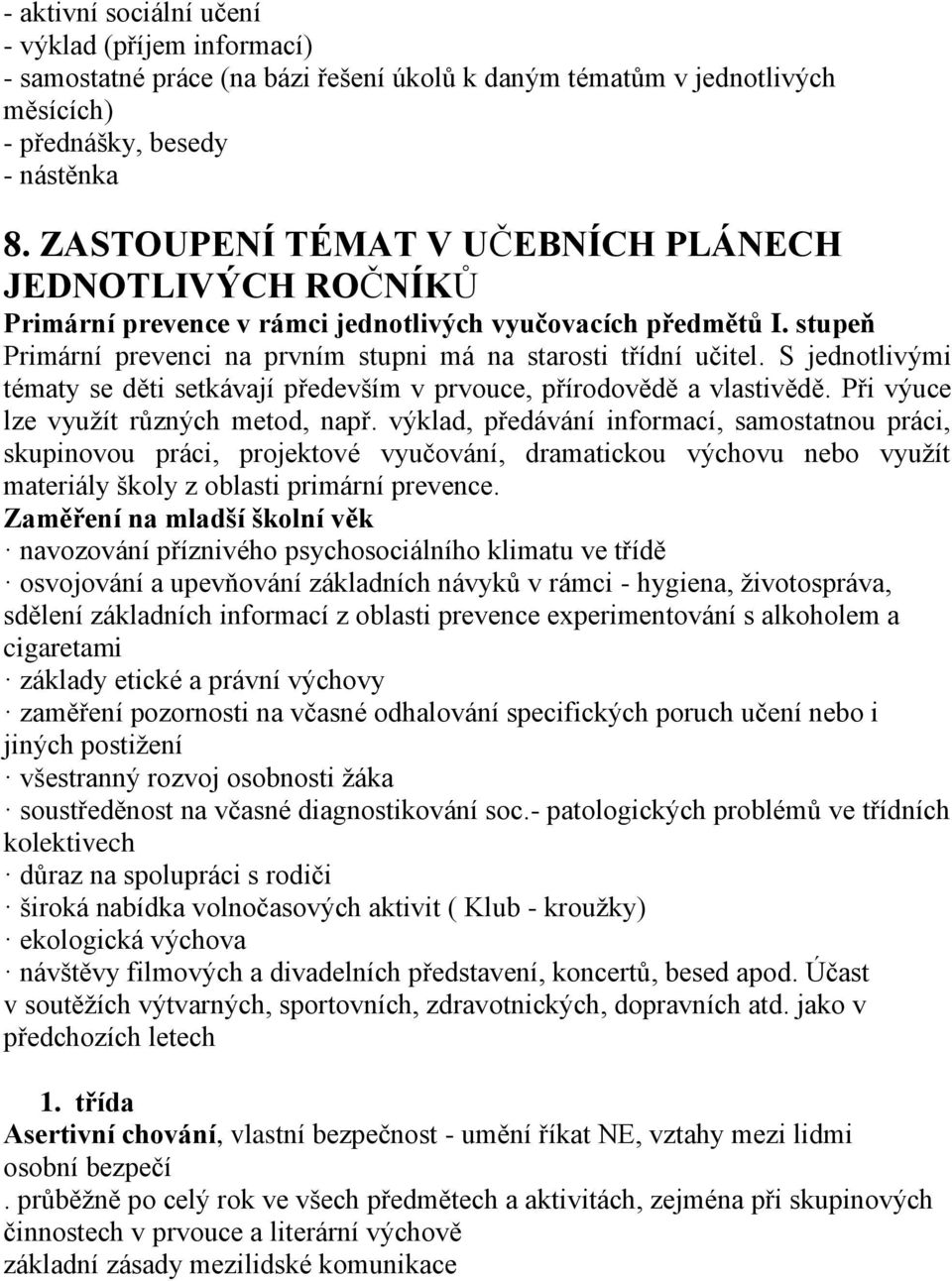 S jednotlivými tématy se děti setkávají především v prvouce, přírodovědě a vlastivědě. Při výuce lze využít různých metod, např.