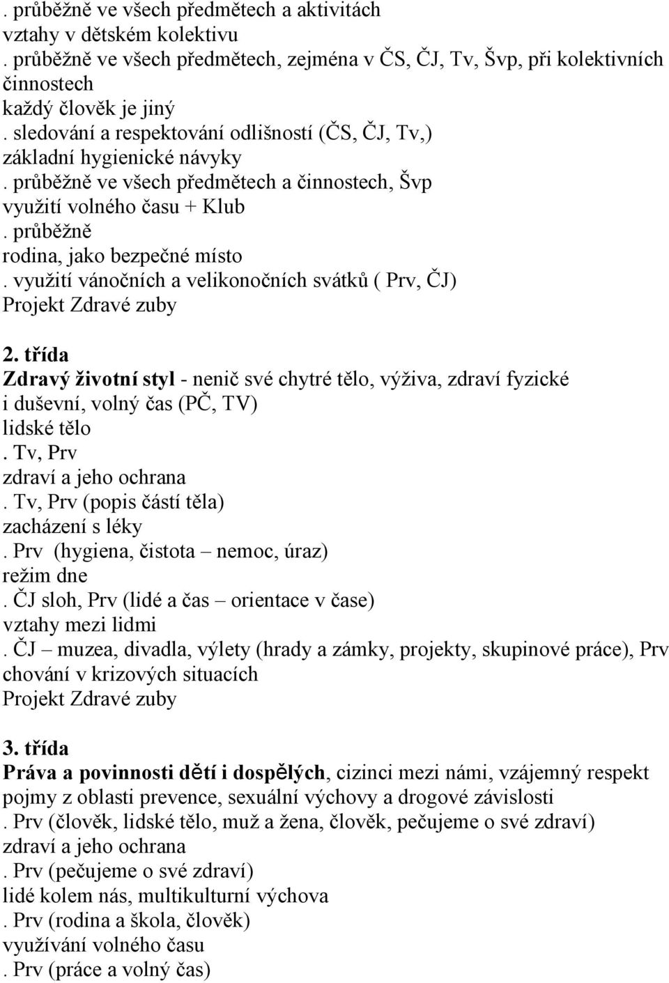 využití vánočních a velikonočních svátků ( Prv, ČJ) Projekt Zdravé zuby 2. třída Zdravý životní styl - nenič své chytré tělo, výživa, zdraví fyzické i duševní, volný čas (PČ, TV) lidské tělo.