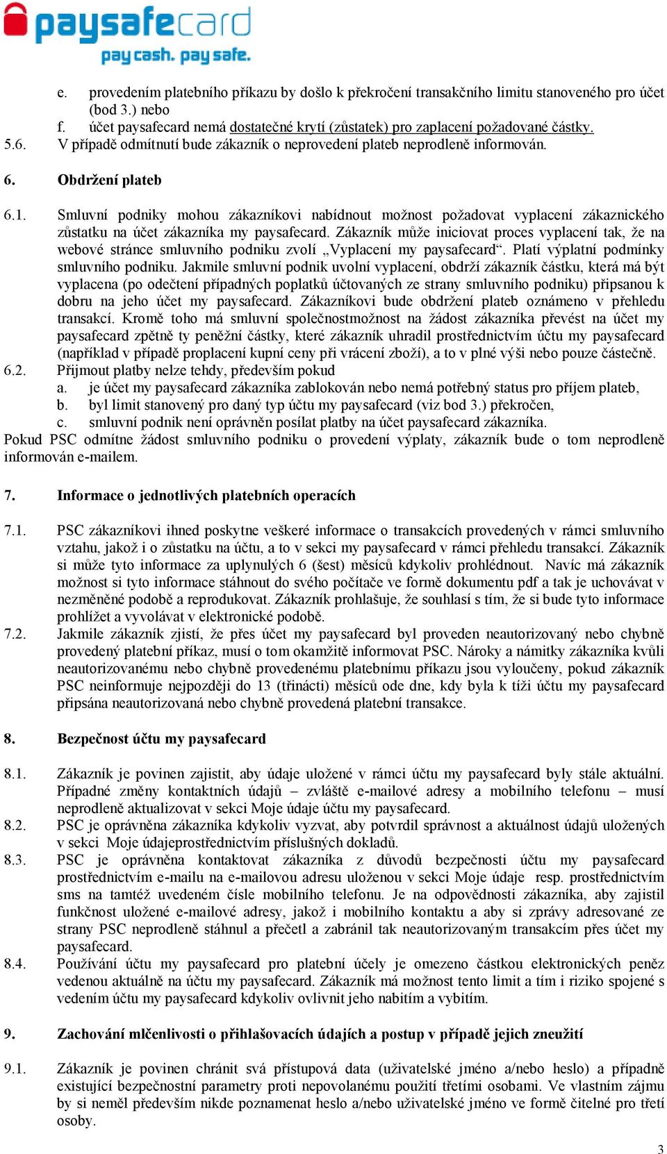 Smluvní podniky mohou zákazníkovi nabídnout možnost požadovat vyplacení zákaznického zůstatku na účet zákazníka my paysafecard.