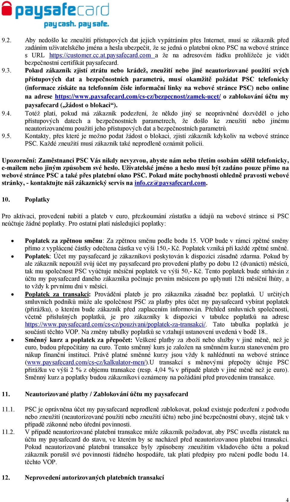 Pokud zákazník zjistí ztrátu nebo krádež, zneužití nebo jiné neautorizované použití svých přístupových dat a bezpečnostních parametrů, musí okamžitě požádat PSC telefonicky (informace získáte na