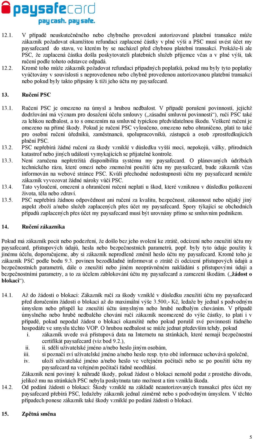 Prokáže-li ale PSC, že zaplacená částka došla poskytovateli platebních služeb příjemce včas a v plné výši, tak ručení podle tohoto odstavce odpadá. 12.