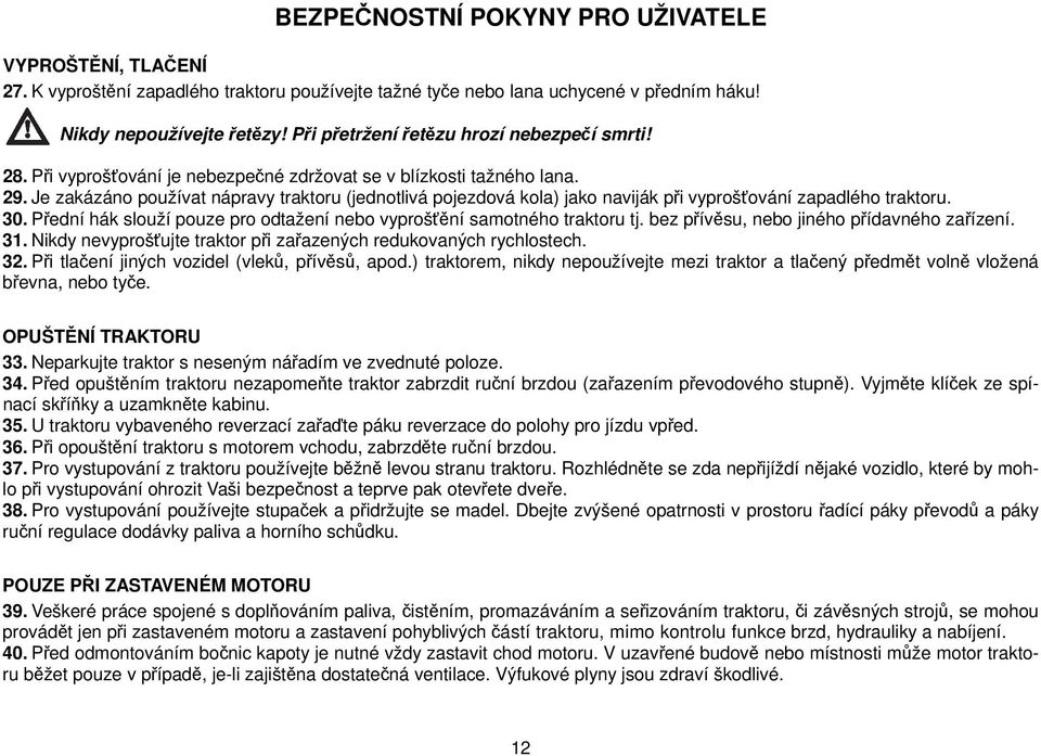 Je zakázáno používat nápravy traktoru (jednotlivá pojezdová kola) jako naviják při vyprošťování zapadlého traktoru. 30. Přední hák slouží pouze pro odtažení nebo vyprošťění samotného traktoru tj.