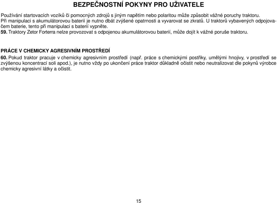 Traktory Zetor Forterra nelze provozovat s odpojenou akumulátorovou baterií, může dojít k vážné poruše traktoru. PRÁCE V CHEMICKY AGRESIVNÍM PROSTŘEDÍ 60.