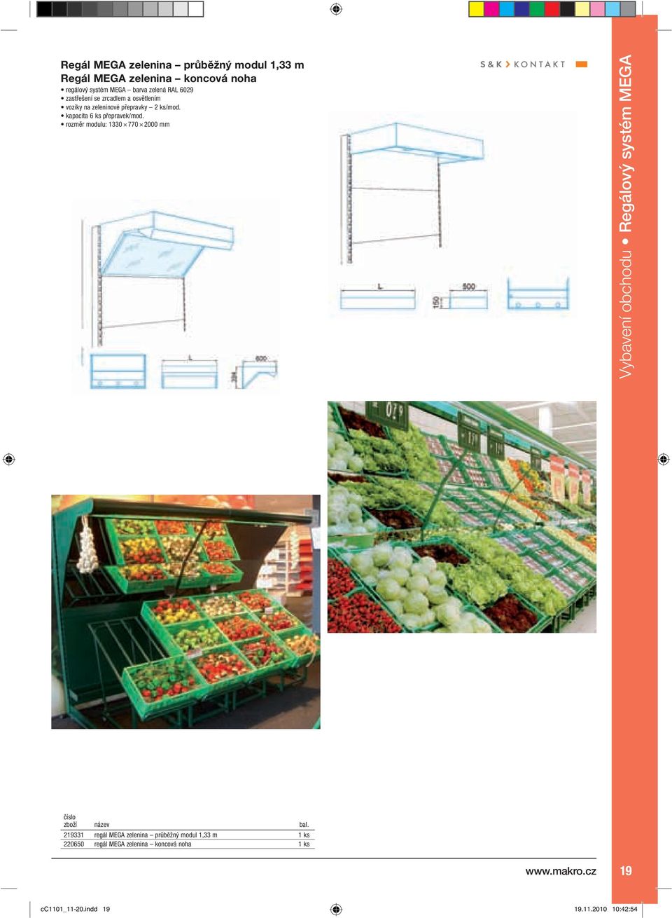 rozměr modulu: 1330 770 2000 mm Vybavení obchodu Regálový systém MEGA 219331 regál MEGA zelenina průběžný modul