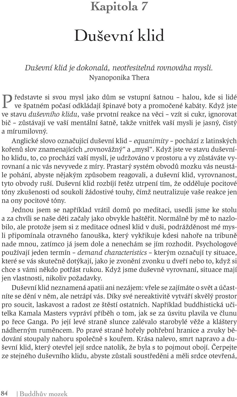 Když jste ve stavu duševního klidu, vaše prvotní reakce na věci vzít si cukr, ignorovat bič zůstávají ve vaší mentální šatně, takže vnitřek vaší mysli je jasný, čistý a mírumilovný.