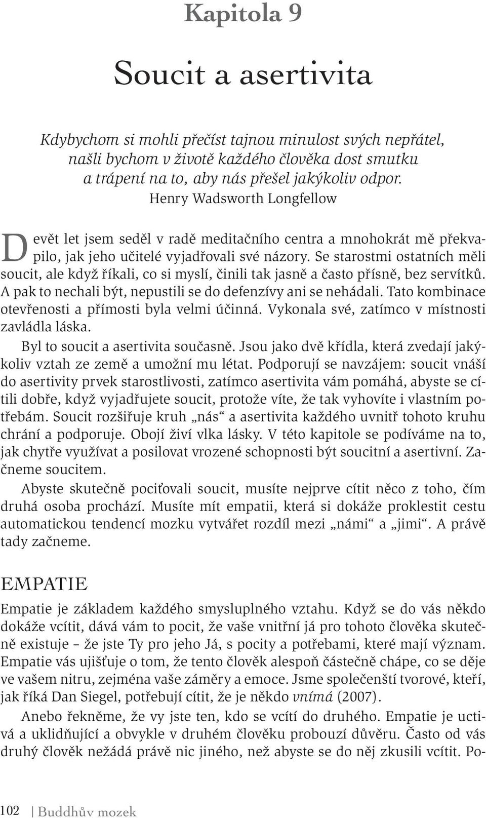 Se starostmi ostatních měli soucit, ale když říkali, co si myslí, činili tak jasně a často přísně, bez servítků. A pak to nechali být, nepustili se do defenzívy ani se nehádali.