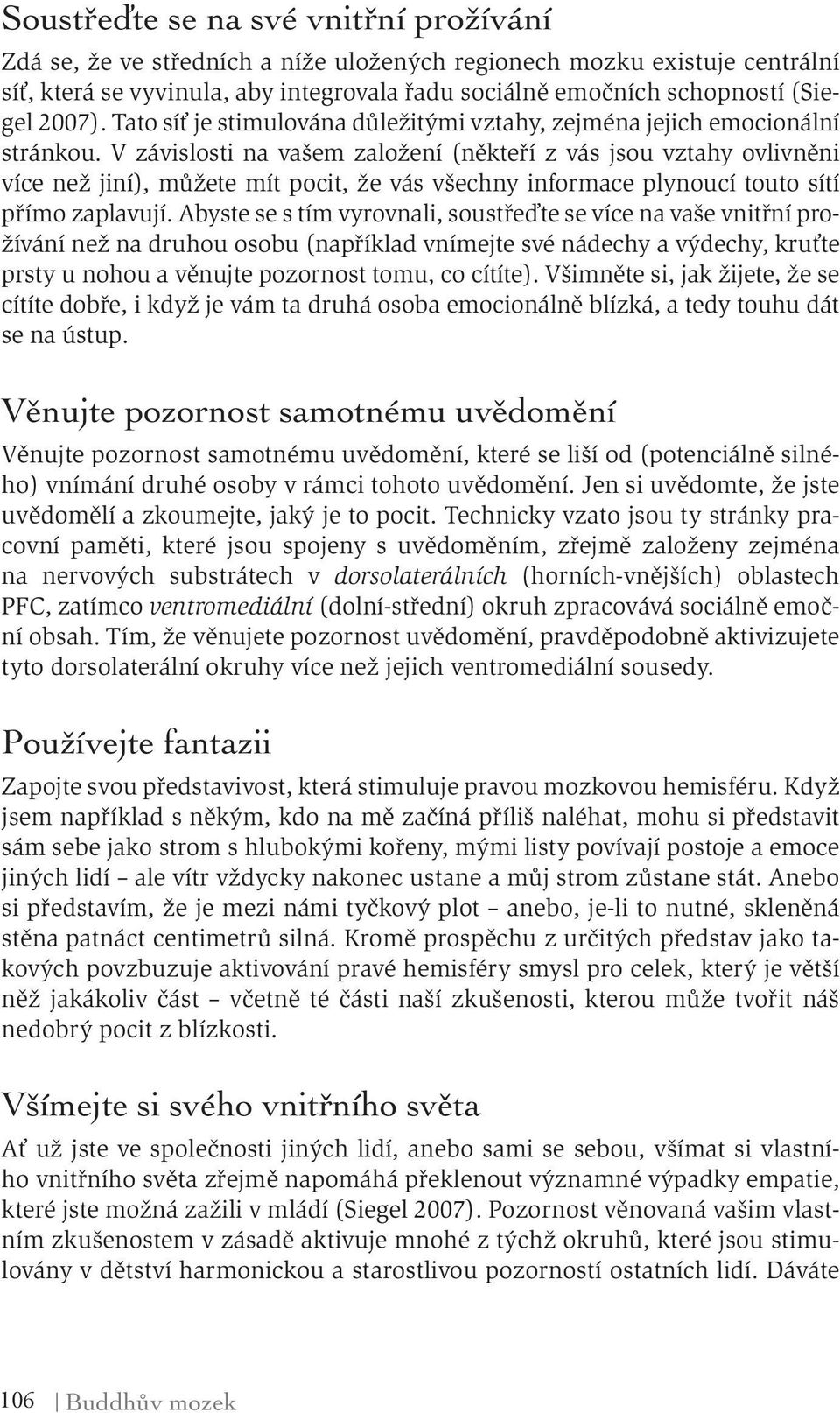 V závislosti na vašem založení (někteří z vás jsou vztahy ovlivněni více než jiní), můžete mít pocit, že vás všechny informace plynoucí touto sítí přímo zaplavují.