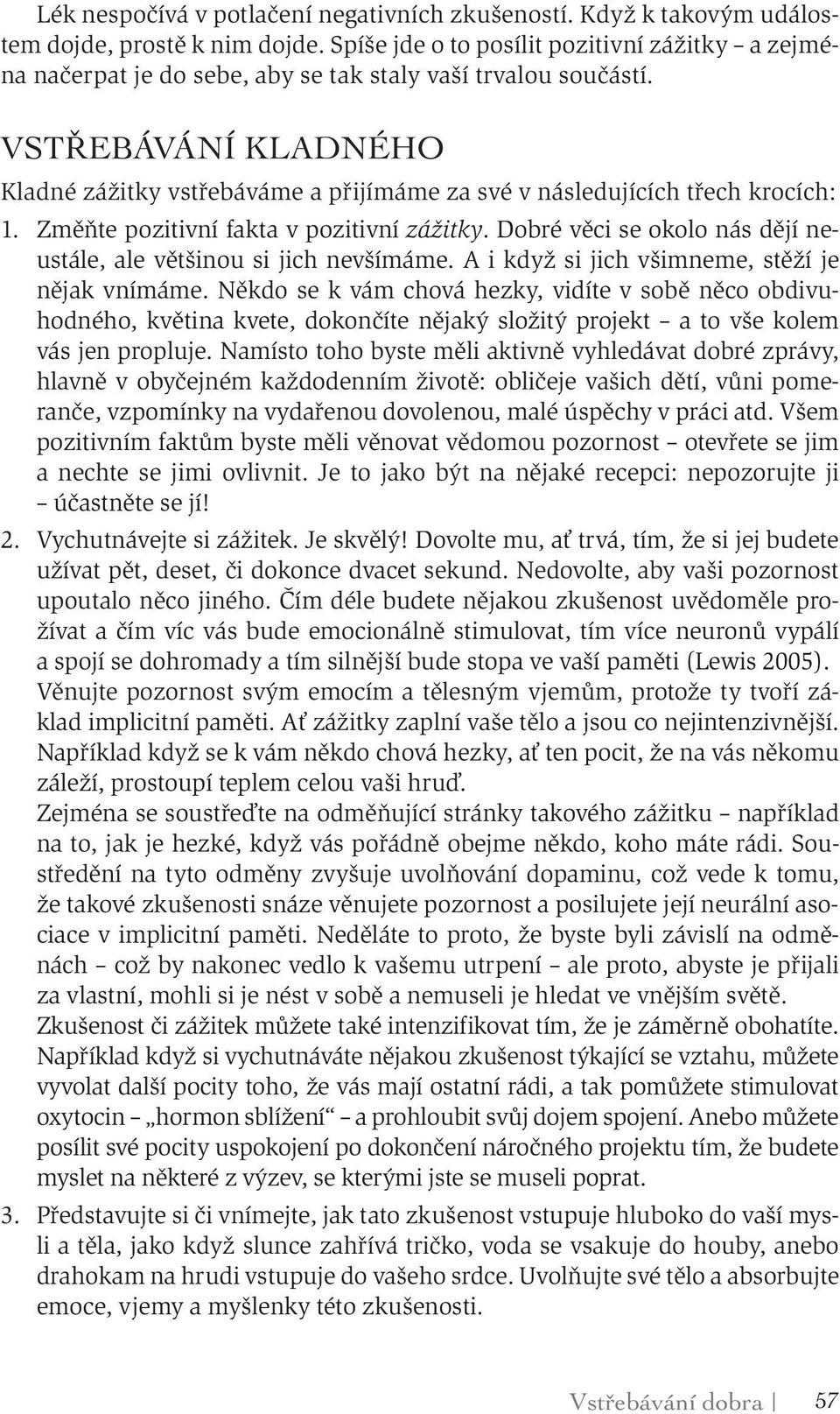 VST EBÁVÁNÍ KLADNÉHO Kladné zážitky vstřebáváme a přijímáme za své v následujících třech krocích: 1. Změňte pozitivní fakta v pozitivní zážitky.