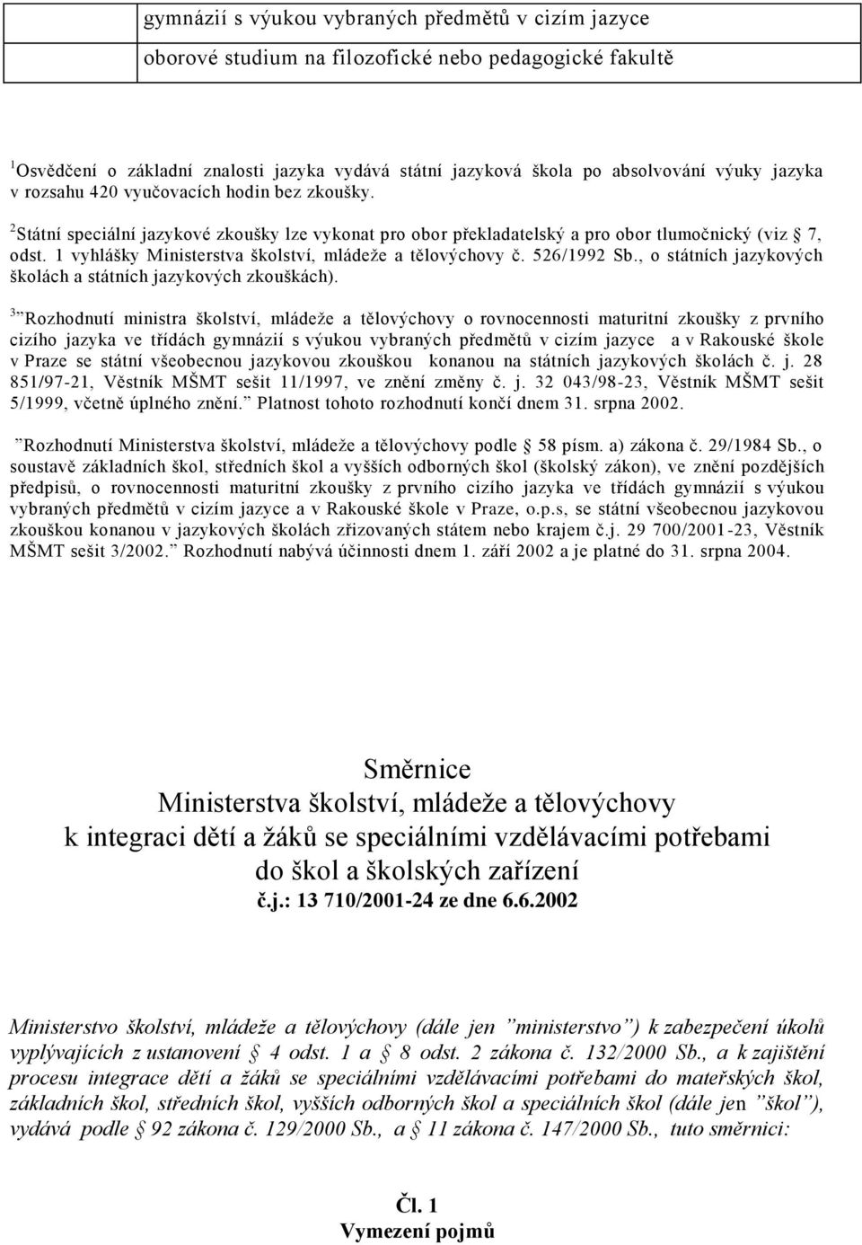 1 vyhlášky Ministerstva školství, mládeže a tělovýchovy č. 526/1992 Sb., o státních jazykových školách a státních jazykových zkouškách).