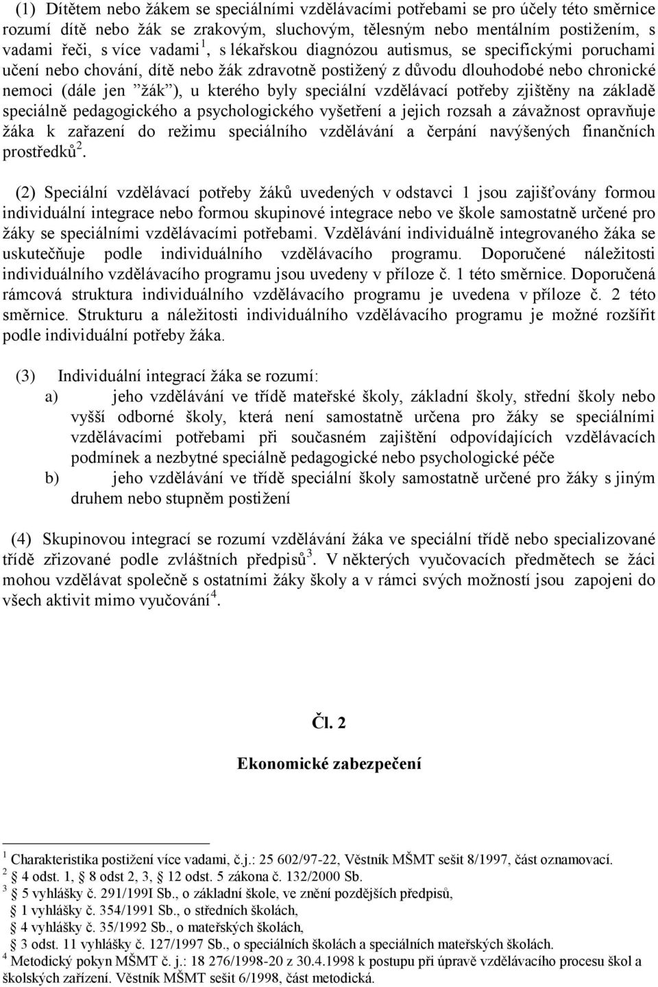 vzdělávací potřeby zjištěny na základě speciálně pedagogického a psychologického vyšetření a jejich rozsah a závažnost opravňuje žáka k zařazení do režimu speciálního vzdělávání a čerpání navýšených