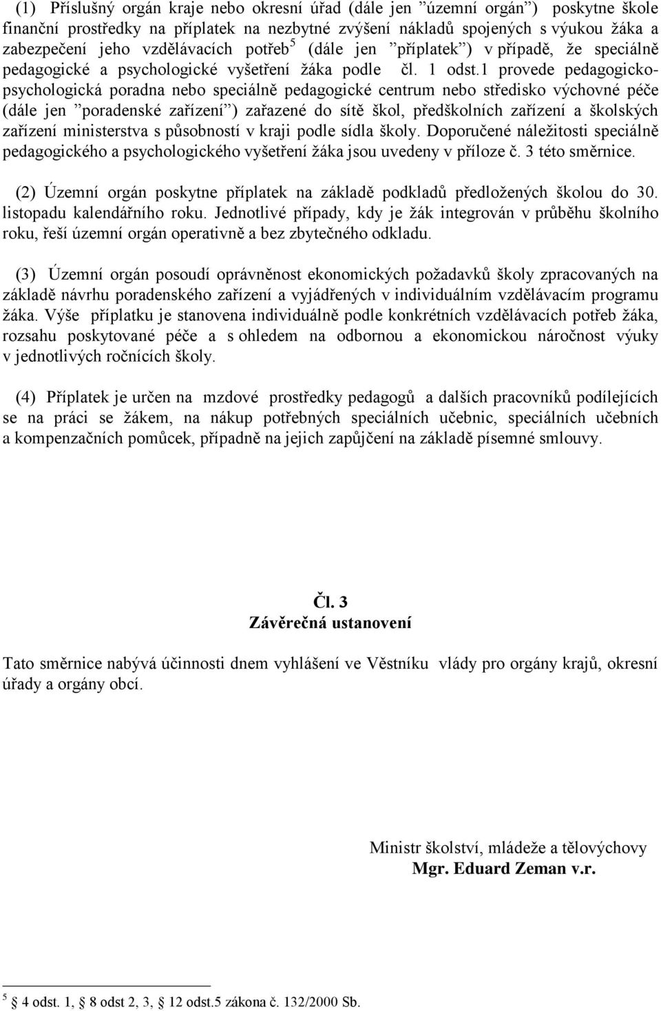 1 provede pedagogickopsychologická poradna nebo speciálně pedagogické centrum nebo středisko výchovné péče (dále jen poradenské zařízení ) zařazené do sítě škol, předškolních zařízení a školských