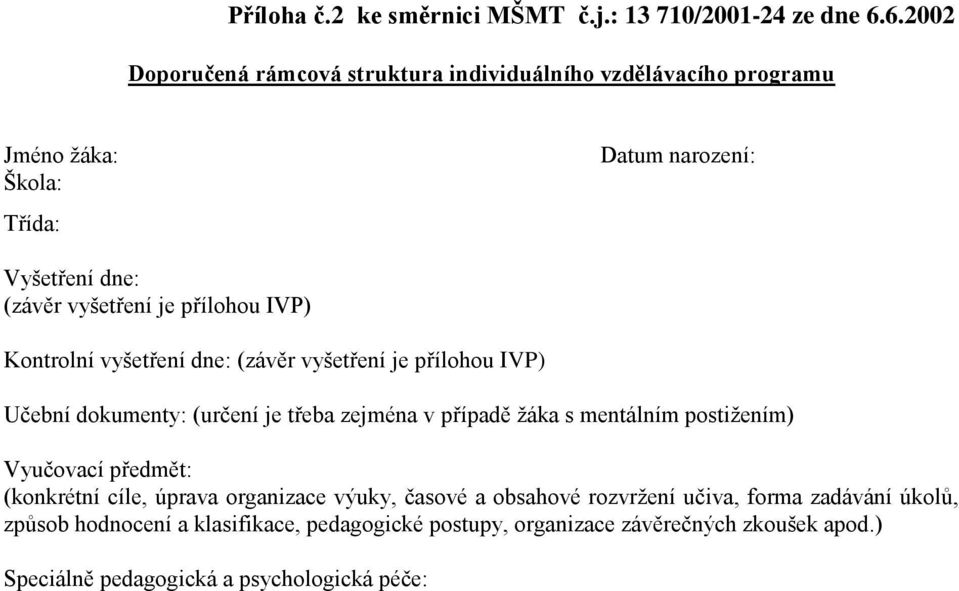 přílohou IVP) Kontrolní vyšetření dne: (závěr vyšetření je přílohou IVP) Učební dokumenty: (určení je třeba zejména v případě žáka s mentálním