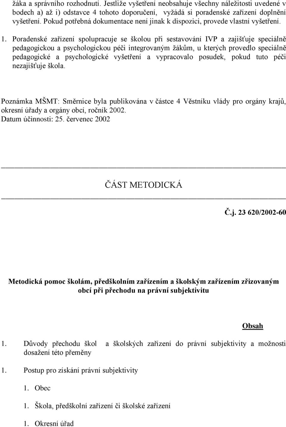 Poradenské zařízení spolupracuje se školou při sestavování IVP a zajišťuje speciálně pedagogickou a psychologickou péči integrovaným žákům, u kterých provedlo speciálně pedagogické a psychologické