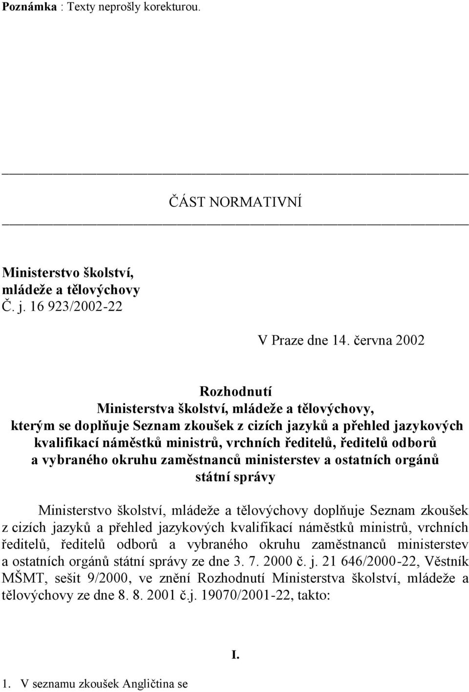 odborů a vybraného okruhu zaměstnanců ministerstev a ostatních orgánů státní správy Ministerstvo školství, mládeže a tělovýchovy doplňuje Seznam zkoušek z cizích jazyků a přehled jazykových