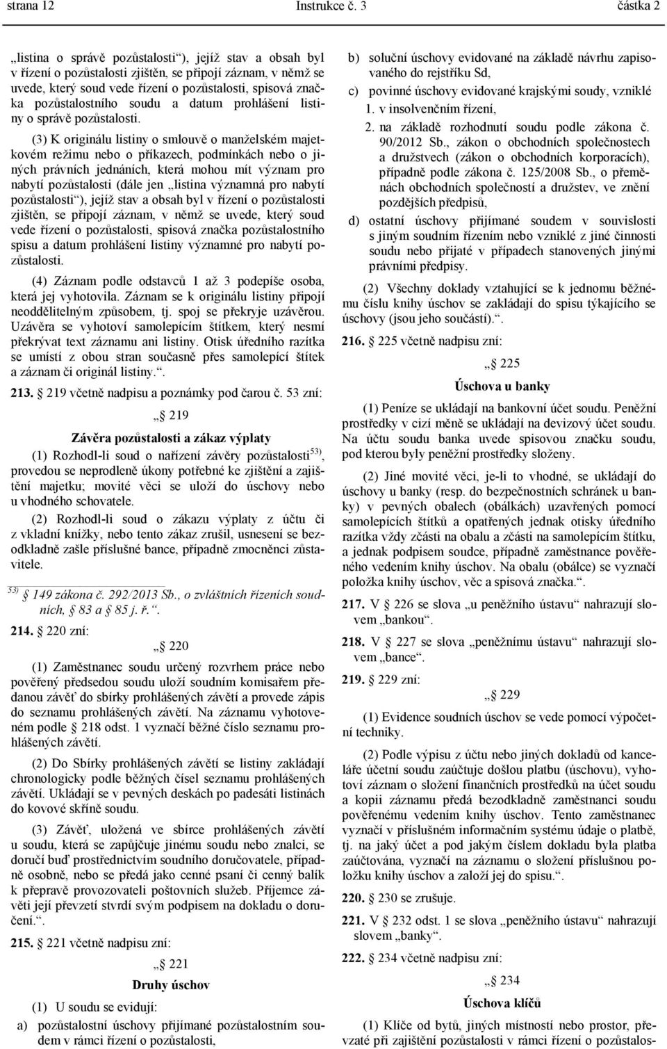 (3) K originálu listiny o smlouvě o manželském majetkovém režimu nebo o příkazech, podmínkách nebo o jiných právních jednáních, která mohou mít význam pro nabytí pozůstalosti (dále jen listina