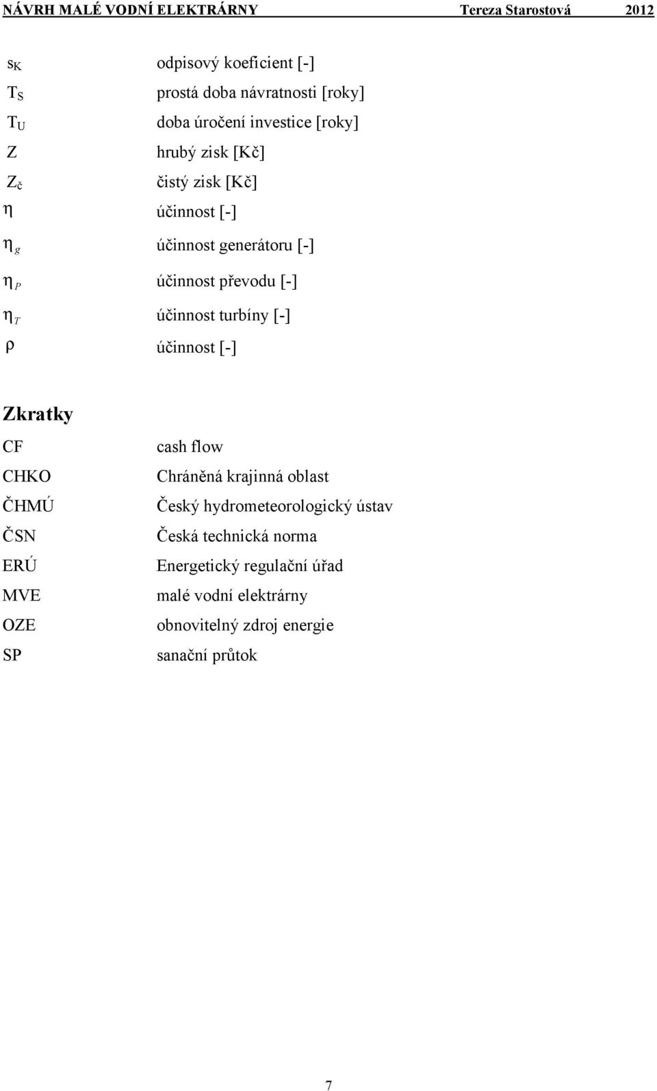 účinnost [-] Zkratky CF CHKO ČHMÚ ČSN ERÚ MVE OZE SP cash flow Chráněná krajinná oblast Český hydrometeorologický