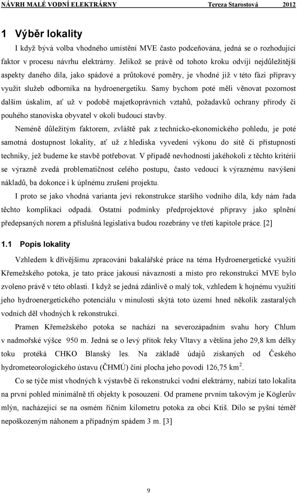 Samy bychom poté měli věnovat pozornost dalším úskalím, ať už v podobě majetkoprávních vztahů, požadavků ochrany přírody či pouhého stanoviska obyvatel v okolí budoucí stavby.