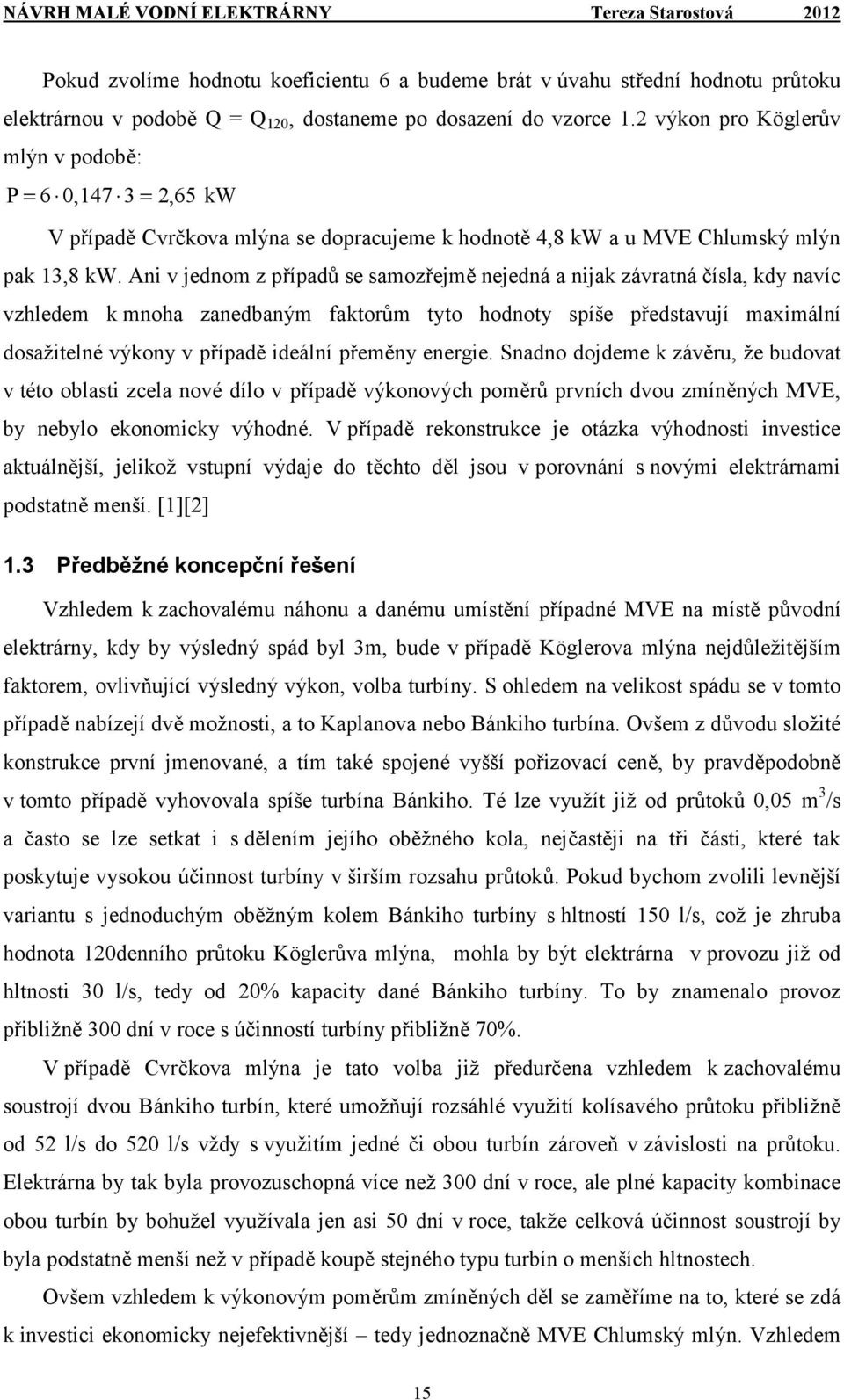 Ani v jednom z případů se samozřejmě nejedná a nijak závratná čísla, kdy navíc vzhledem k mnoha zanedbaným faktorům tyto hodnoty spíše představují maximální dosažitelné výkony v případě ideální