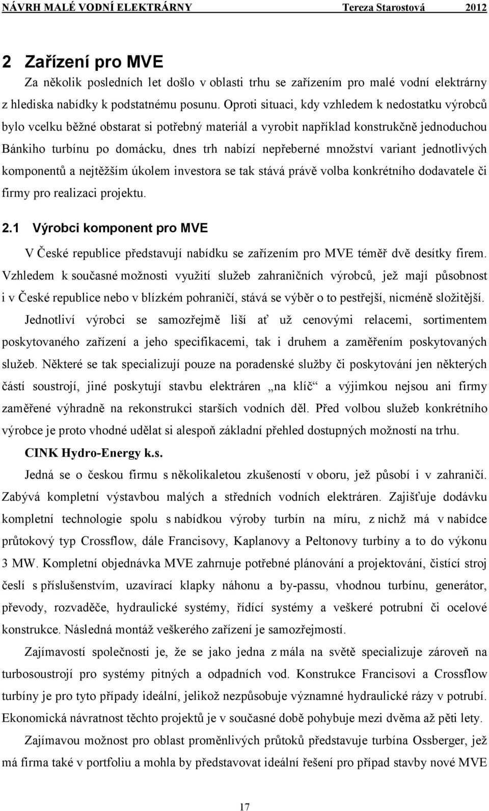 množství variant jednotlivých komponentů a nejtěžším úkolem investora se tak stává právě volba konkrétního dodavatele či firmy pro realizaci projektu. 2.