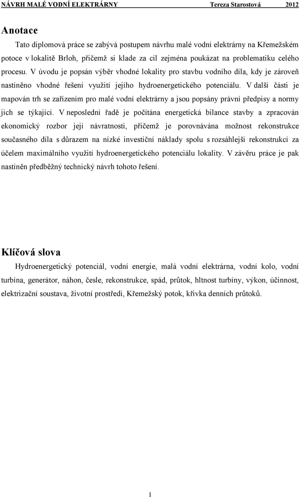 V další části je mapován trh se zařízením pro malé vodní elektrárny a jsou popsány právní předpisy a normy jich se týkající.