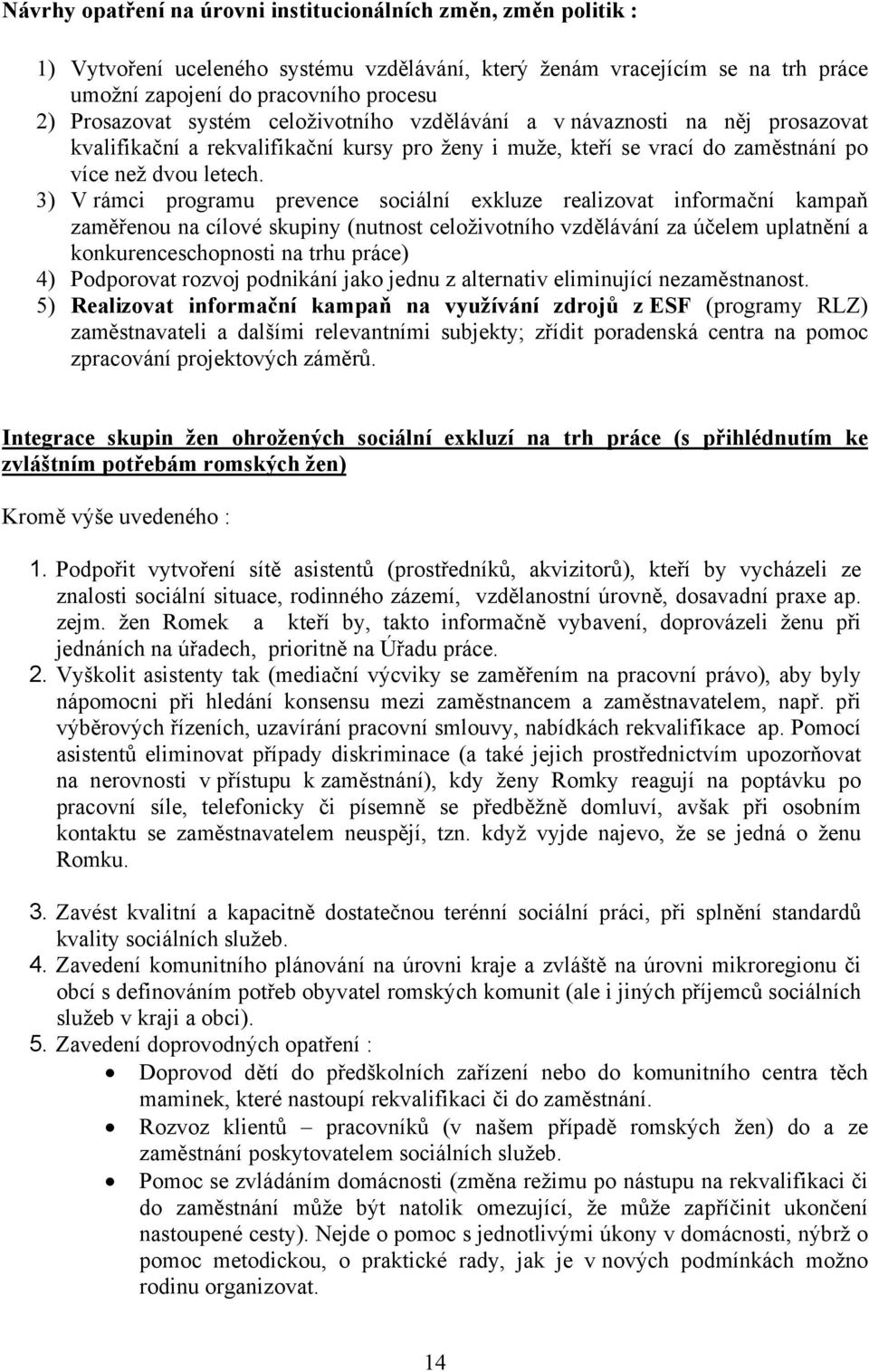 3) V rámci programu prevence sociální exkluze realizovat informační kampaň zaměřenou na cílové skupiny (nutnost celoživotního vzdělávání za účelem uplatnění a konkurenceschopnosti na trhu práce) 4)