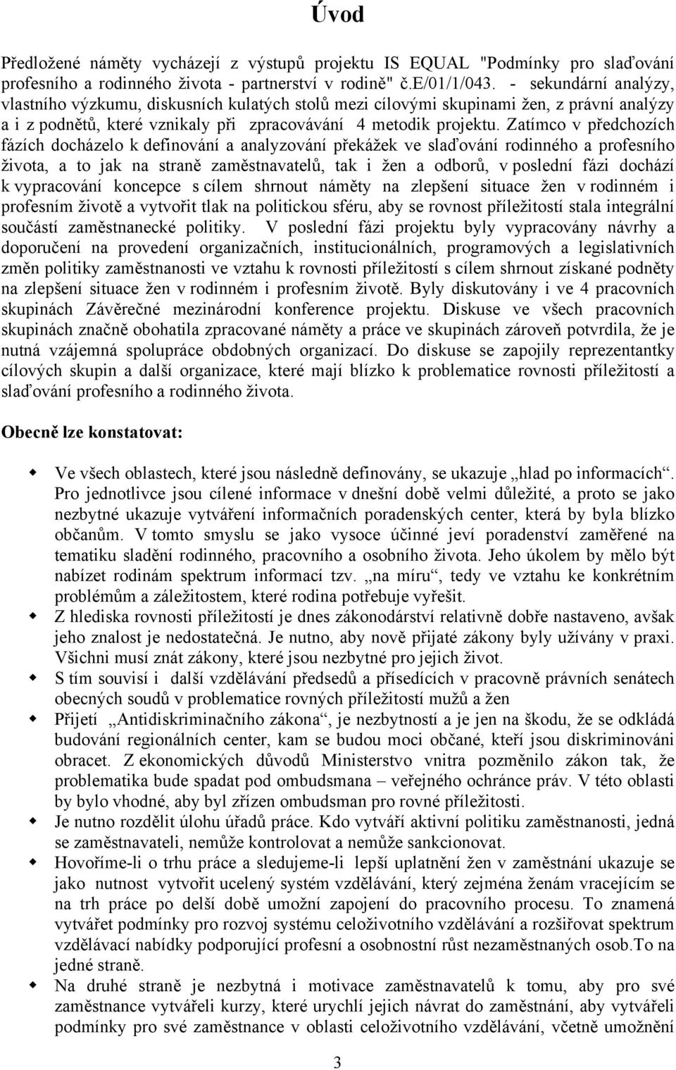 Zatímco v předchozích fázích docházelo k definování a analyzování překážek ve slaďování rodinného a profesního života, a to jak na straně zaměstnavatelů, tak i žen a odborů, v poslední fázi dochází k