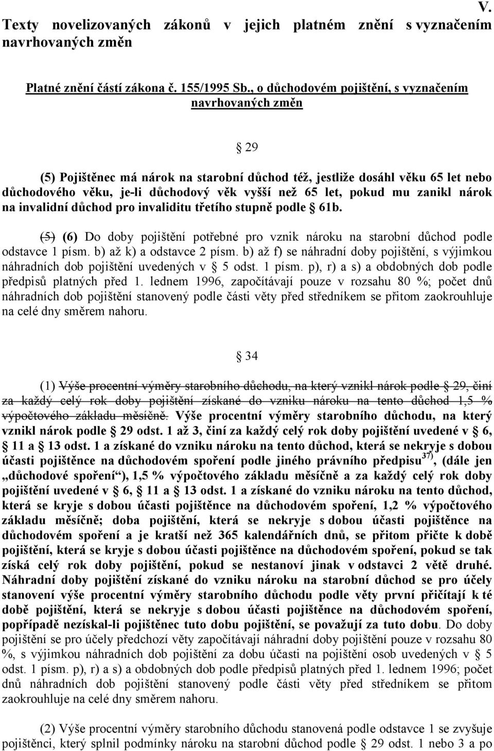 pokud mu zanikl nárok na invalidní důchod pro invaliditu třetího stupně podle 61b. (5) (6) Do doby pojištění potřebné pro vznik nároku na starobní důchod podle odstavce 1 písm.