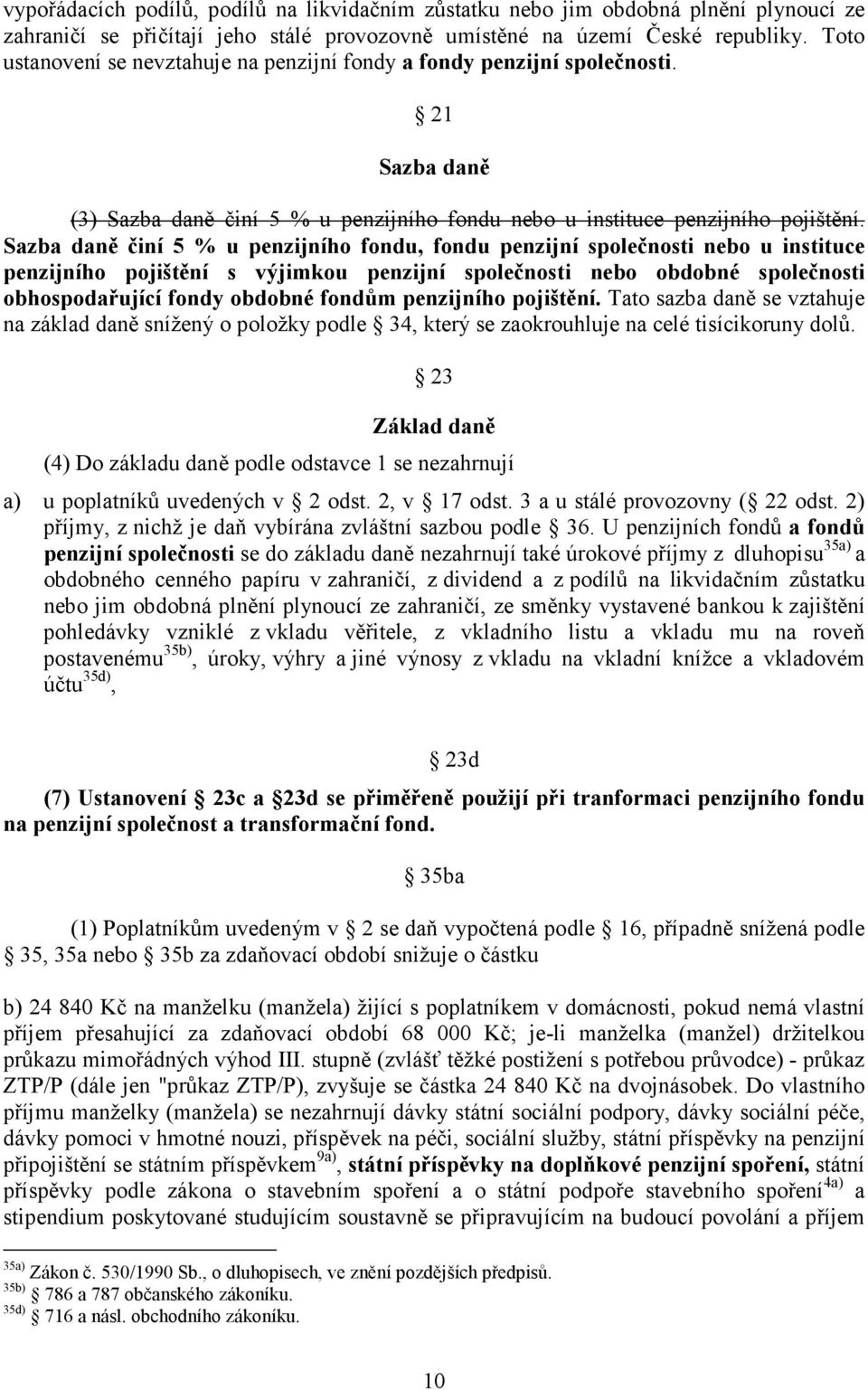 Sazba daně činí 5 % u penzijního fondu, fondu penzijní společnosti nebo u instituce penzijního pojištění s výjimkou penzijní společnosti nebo obdobné společnosti obhospodařující fondy obdobné fondům