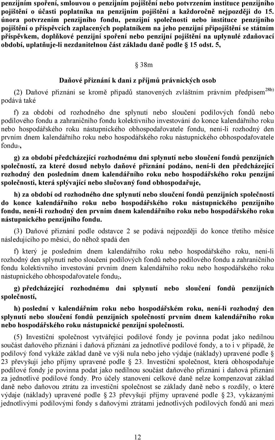 penzijní spoření nebo penzijní pojištění na uplynulé zdaňovací období, uplatňuje-li nezdanitelnou část základu daně podle 15 odst.