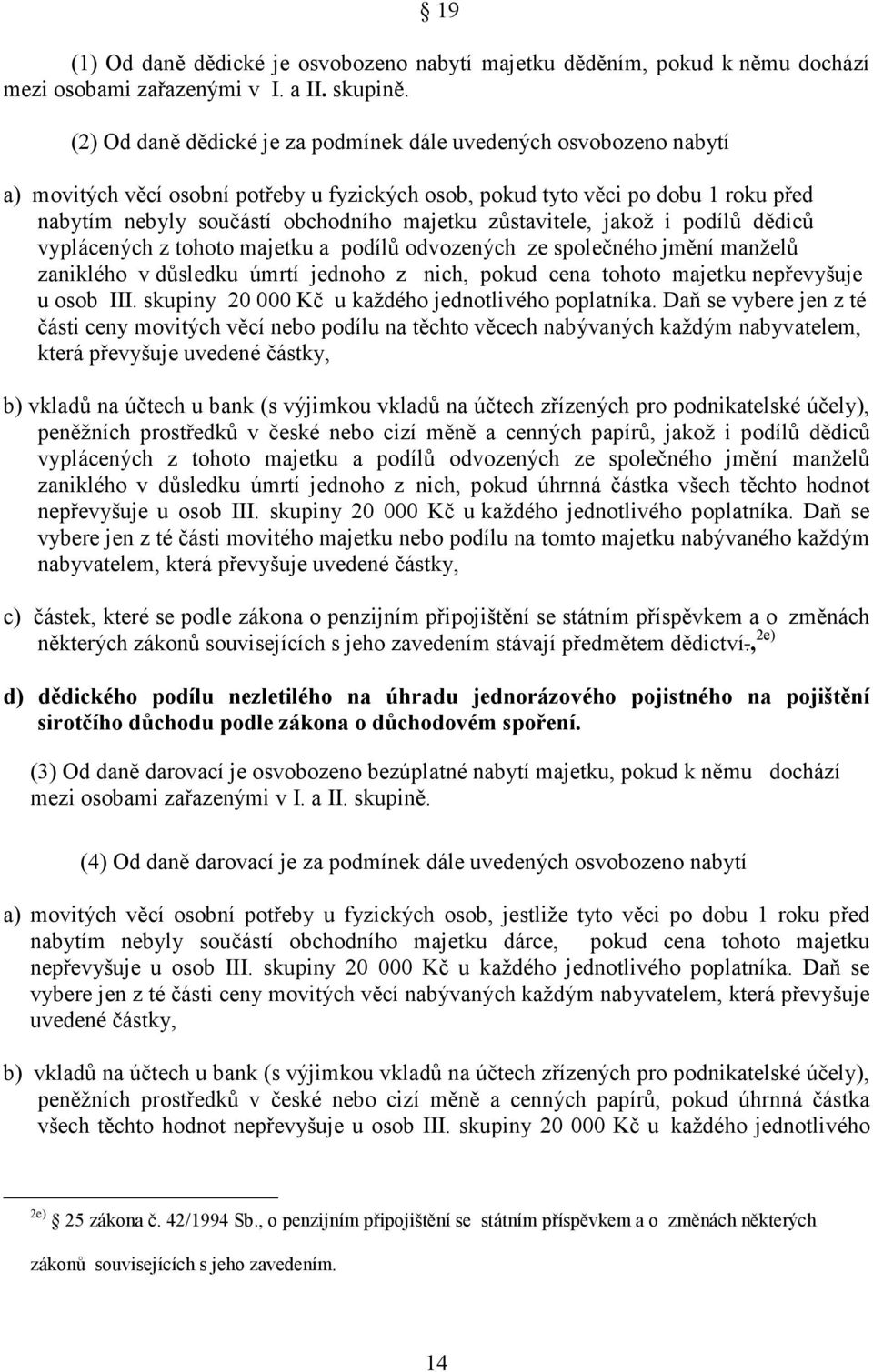 zůstavitele, jakož i podílů dědiců vyplácených z tohoto majetku a podílů odvozených ze společného jmění manželů zaniklého v důsledku úmrtí jednoho z nich, pokud cena tohoto majetku nepřevyšuje u osob