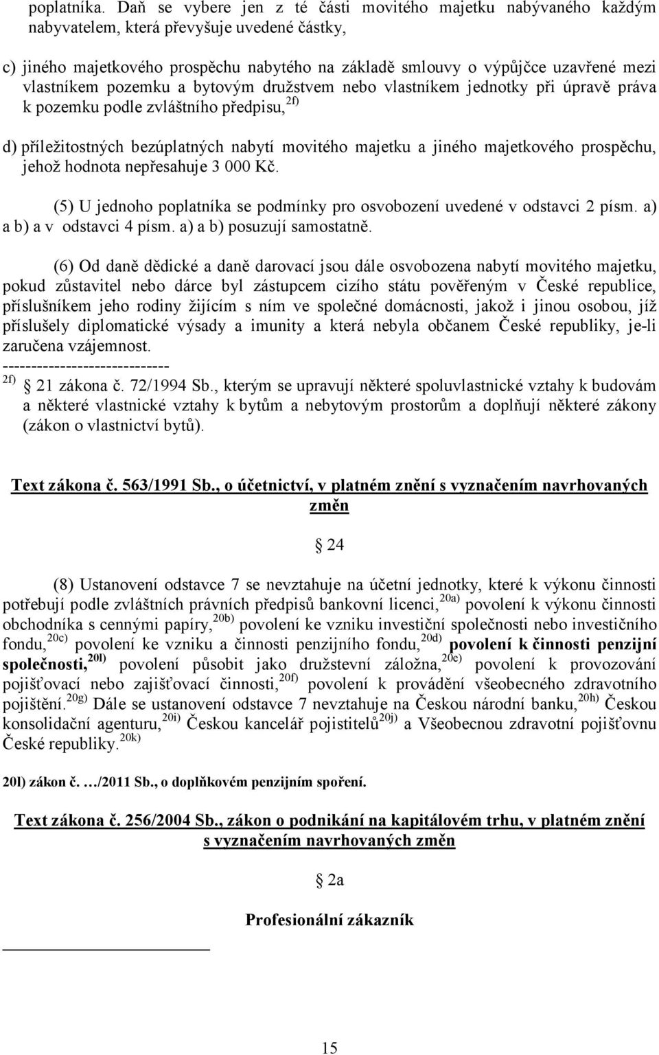 vlastníkem pozemku a bytovým družstvem nebo vlastníkem jednotky při úpravě práva k pozemku podle zvláštního předpisu, 2f) d) příležitostných bezúplatných nabytí movitého majetku a jiného majetkového