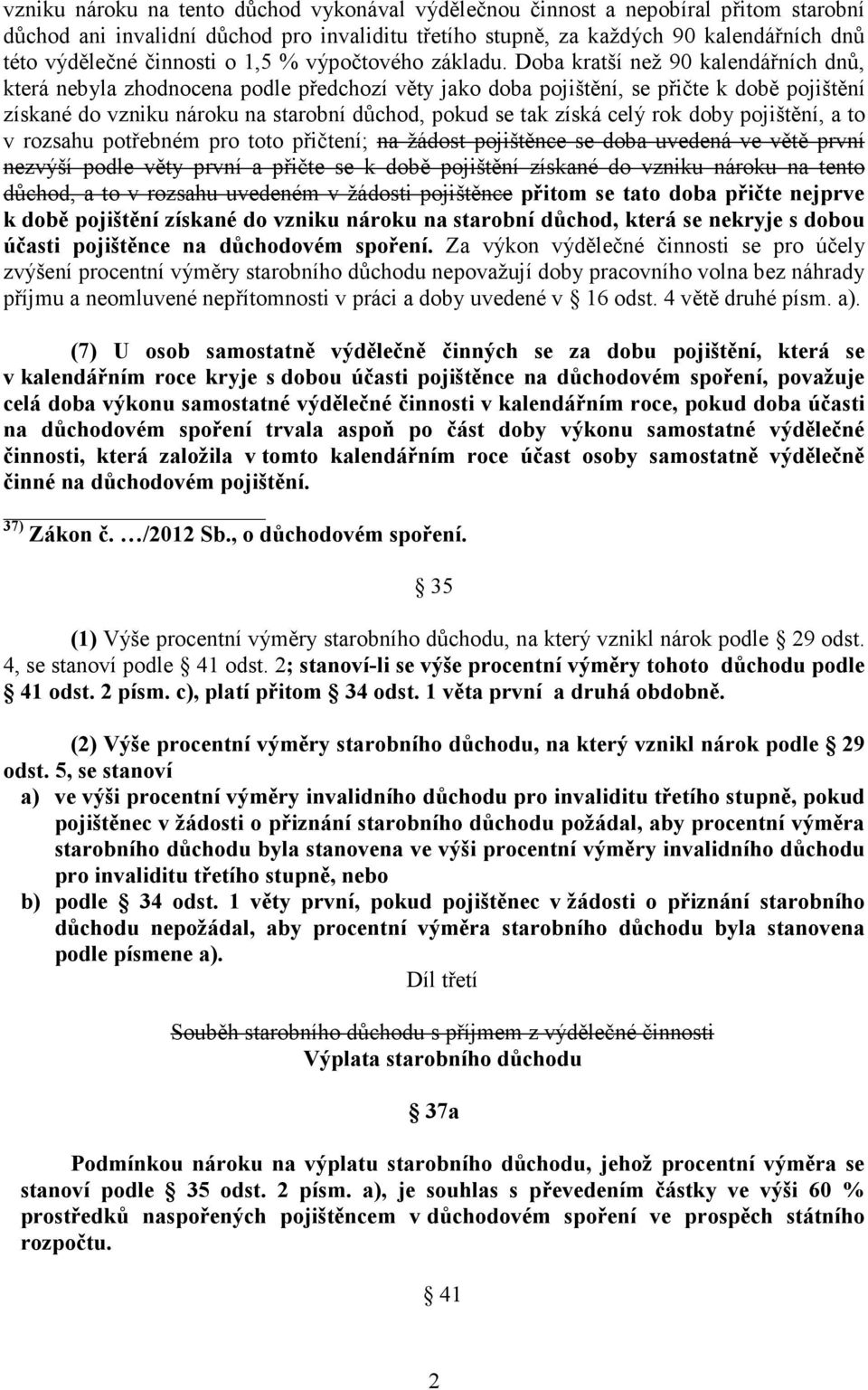 Doba kratší než 90 kalendářních dnů, která nebyla zhodnocena podle předchozí věty jako doba pojištění, se přičte k době pojištění získané do vzniku nároku na starobní důchod, pokud se tak získá celý