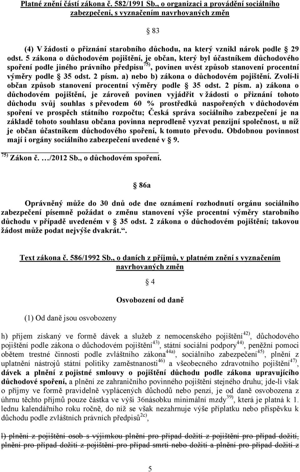 5 zákona o důchodovém pojištění, je občan, který byl účastníkem důchodového spoření podle jiného právního předpisu 75), povinen uvést způsob stanovení procentní výměry podle 35 odst. 2 písm.